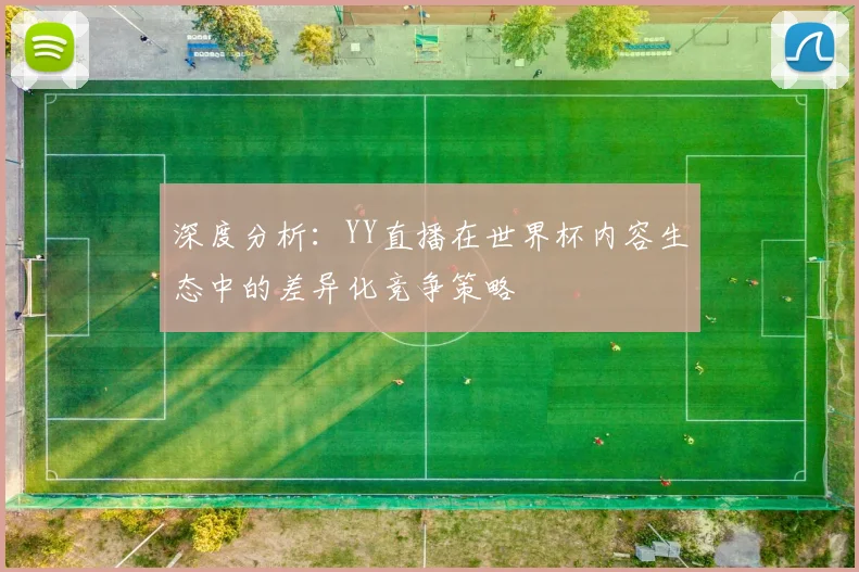 深度分析：YY直播在世界杯内容生态中的差异化竞争策略