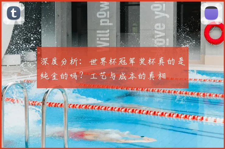 深度分析：世界杯冠军奖杯真的是纯金的吗？工艺与成本的真相