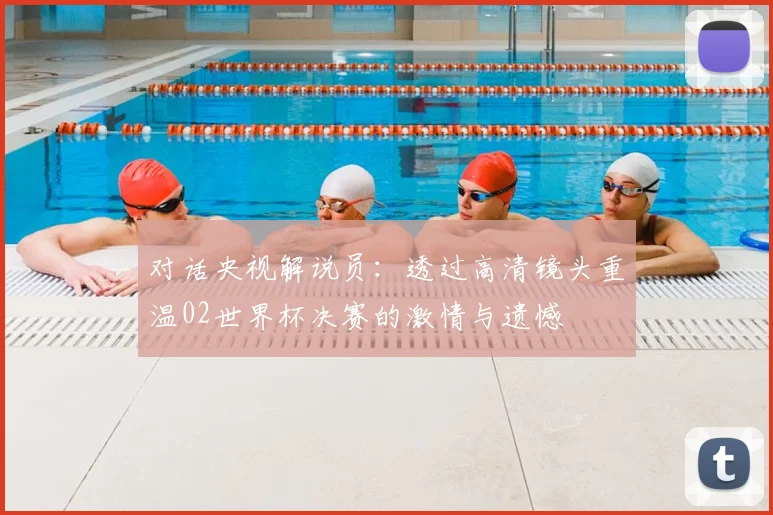 对话央视解说员：透过高清镜头重温02世界杯决赛的激情与遗憾