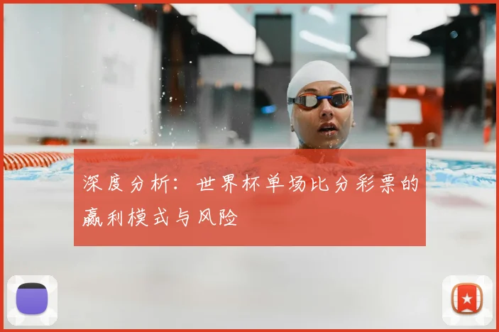 深度分析：世界杯单场比分彩票的赢利模式与风险